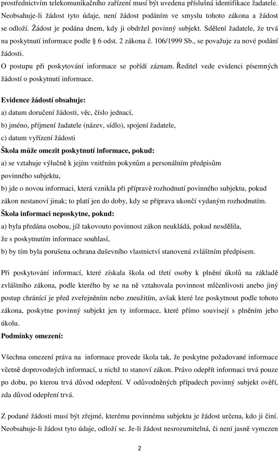 O postupu při poskytování informace se pořídí záznam. Ředitel vede evidenci písemných žádostí o poskytnutí informace.