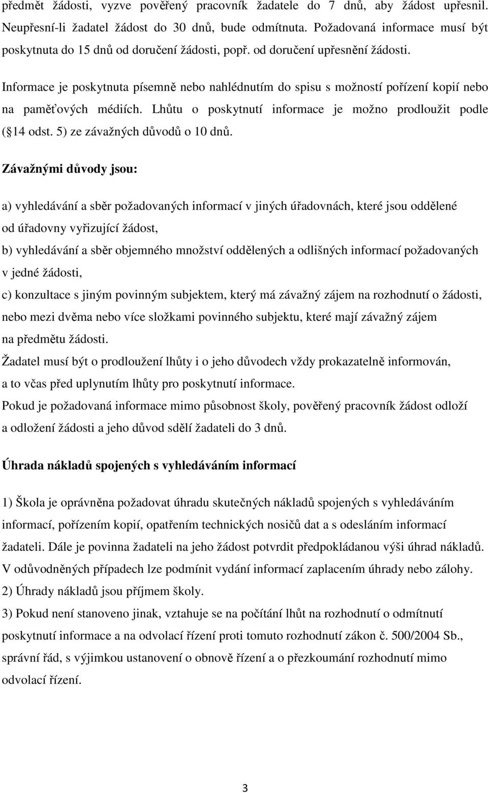 Informace je poskytnuta písemně nebo nahlédnutím do spisu s možností pořízení kopií nebo na paměťových médiích. Lhůtu o poskytnutí informace je možno prodloužit podle ( 14 odst.