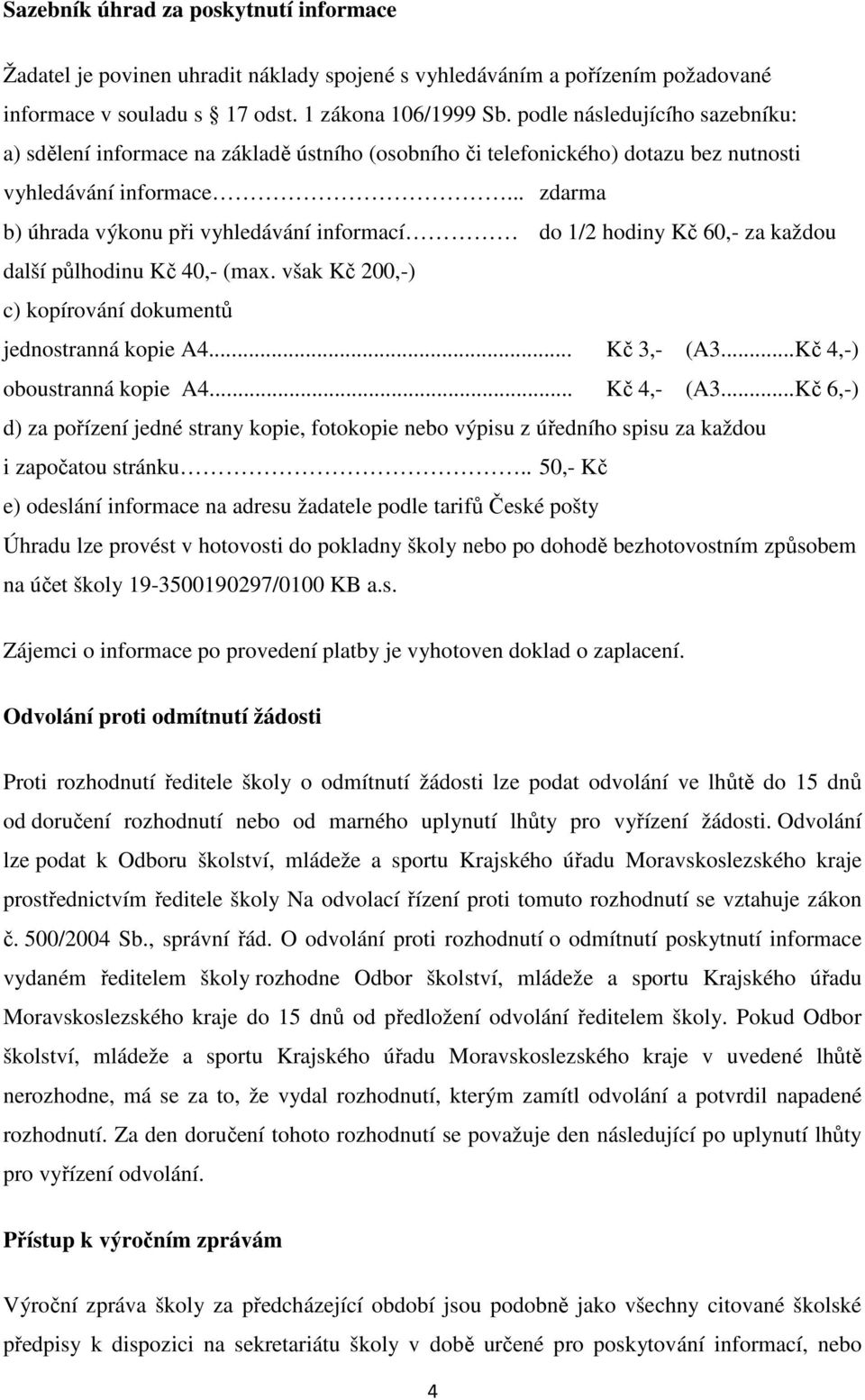 .. zdarma b) úhrada výkonu při vyhledávání informací do 1/2 hodiny Kč 60,- za každou další půlhodinu Kč 40,- (max. však Kč 200,-) c) kopírování dokumentů jednostranná kopie A4... Kč 3,- (A3.