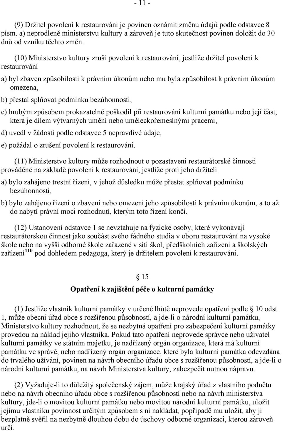 (10) Ministerstvo kultury zruší povolení k restaurování, jestliže držitel povolení k restaurování a) byl zbaven způsobilosti k právním úkonům nebo mu byla způsobilost k právním úkonům omezena, b)