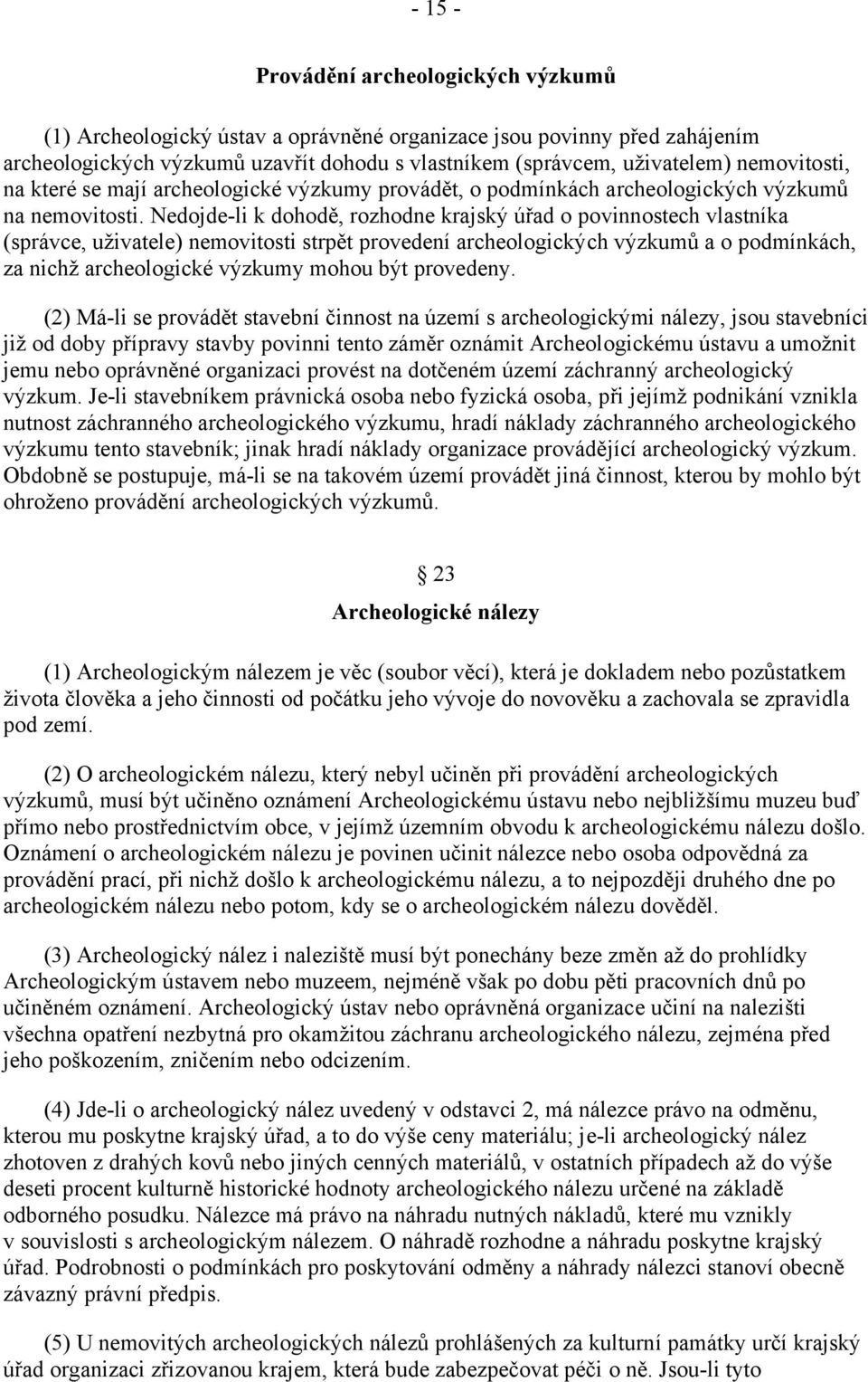 Nedojde-li k dohodě, rozhodne krajský úřad o povinnostech vlastníka (správce, uživatele) nemovitosti strpět provedení archeologických výzkumů a o podmínkách, za nichž archeologické výzkumy mohou být