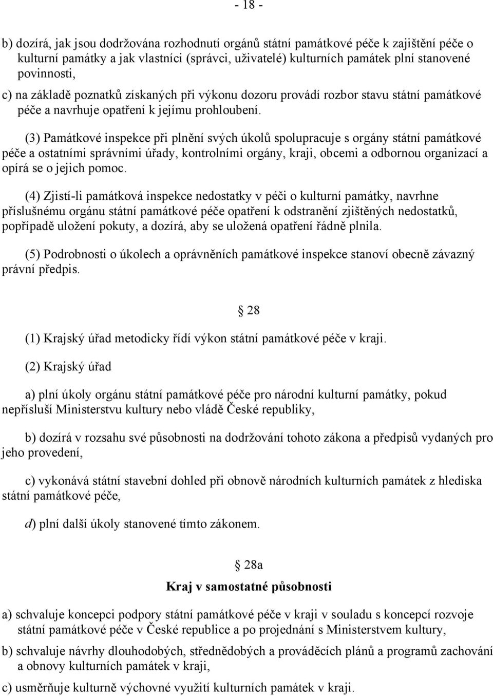 (3) Památkové inspekce při plnění svých úkolů spolupracuje s orgány státní památkové péče a ostatními správními úřady, kontrolními orgány, kraji, obcemi a odbornou organizací a opírá se o jejich