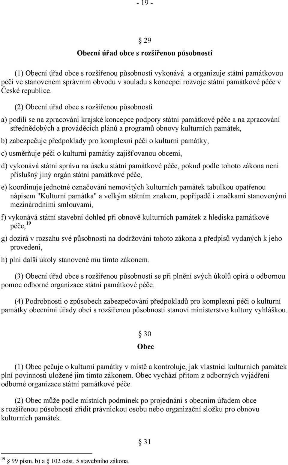 (2) Obecní úřad obce s rozšířenou působností a) podílí se na zpracování krajské koncepce podpory státní památkové péče a na zpracování střednědobých a prováděcích plánů a programů obnovy kulturních