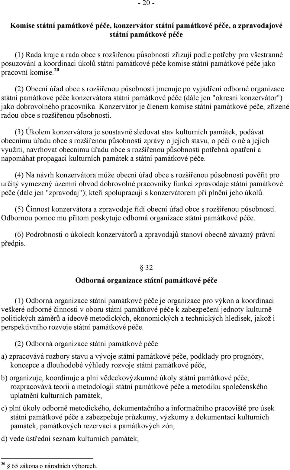 20 (2) Obecní úřad obce s rozšířenou působností jmenuje po vyjádření odborné organizace státní památkové péče konzervátora státní památkové péče (dále jen "okresní konzervátor") jako dobrovolného