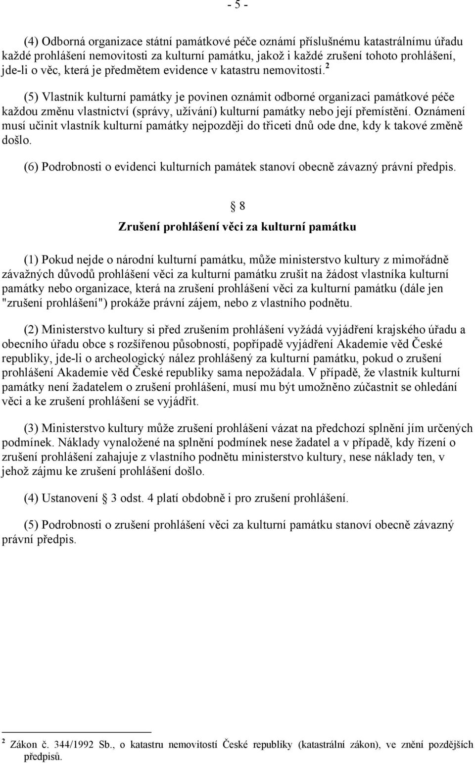 2 (5) Vlastník kulturní památky je povinen oznámit odborné organizaci památkové péče každou změnu vlastnictví (správy, užívání) kulturní památky nebo její přemístění.