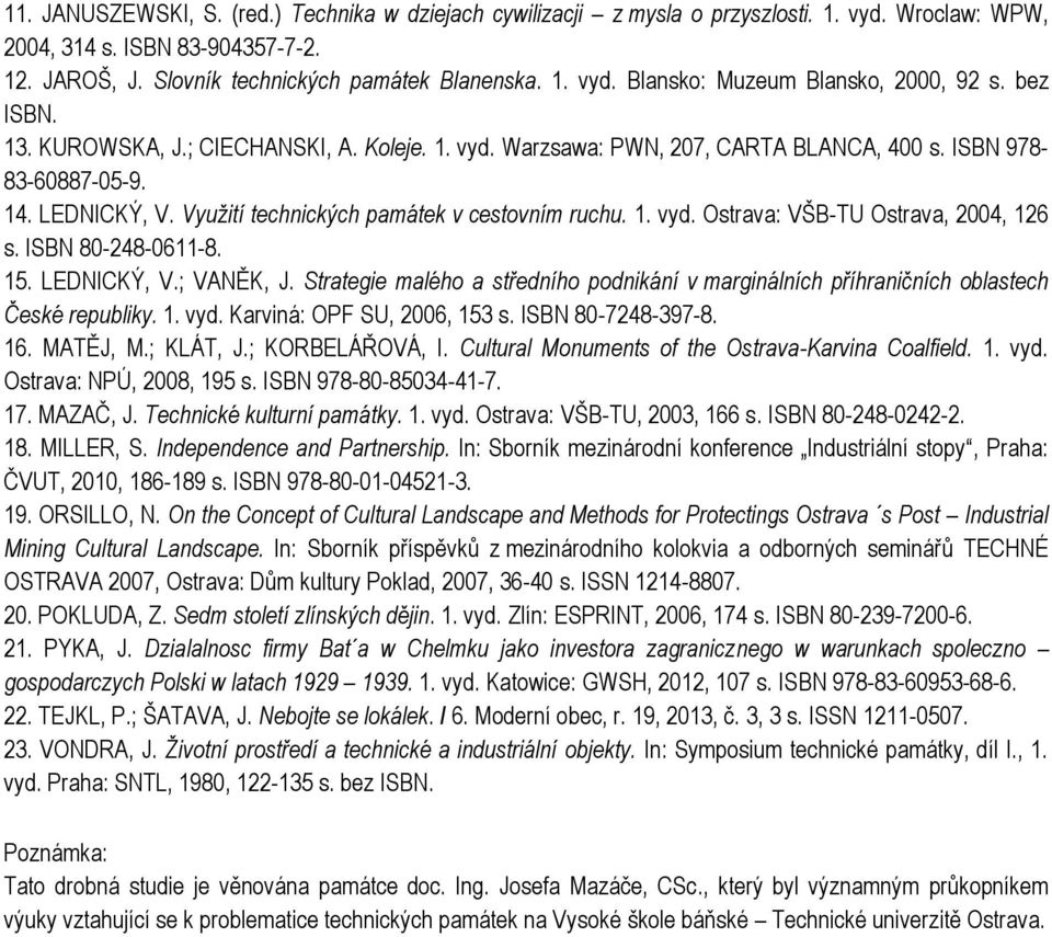 ISBN 80-248-0611-8. 15. LEDNICKÝ, V.; VANĚK, J. Strategie malého a středního podnikání v marginálních příhraničních oblastech České republiky. 1. vyd. Karviná: OPF SU, 2006, 153 s. ISBN 80-7248-397-8.