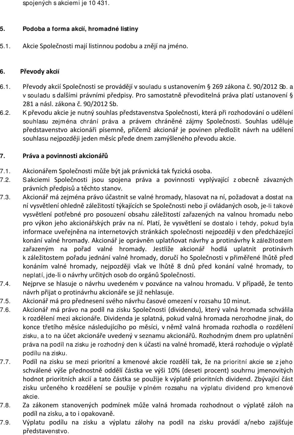 Souhlas uděluje představenstvo akcionáři písemně, přičemž akcionář je povinen předložit návrh na udělení souhlasu nejpozději jeden měsíc přede dnem zamýšleného převodu akcie. 7.