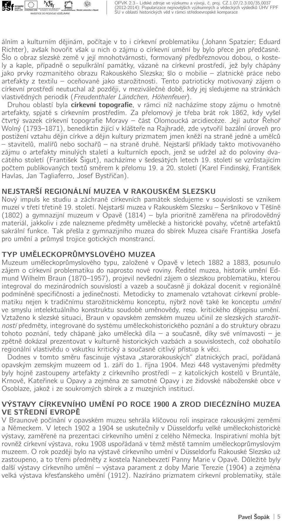 Šlo o obraz slezské země v její mnohotvárnosti, formovaný předbřeznovou dobou, o kostely a kaple, případně o sepulkrální památky, vázané na církevní prostředí, jež byly chápány jako prvky rozmanitého