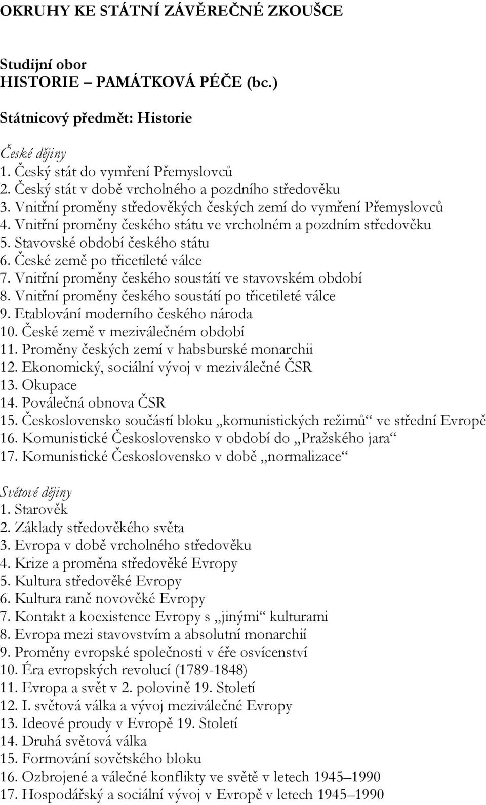 Stavovské období českého státu 6. České země po třicetileté válce 7. Vnitřní proměny českého soustátí ve stavovském období 8. Vnitřní proměny českého soustátí po třicetileté válce 9.