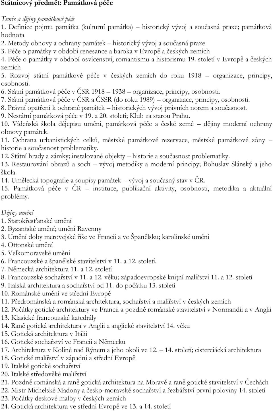 Péče o památky v období osvícenství, romantismu a historismu 19. století v Evropě a českých zemích 5. Rozvoj státní památkové péče v českých zemích do roku 1918 organizace, principy, osobnosti. 6.