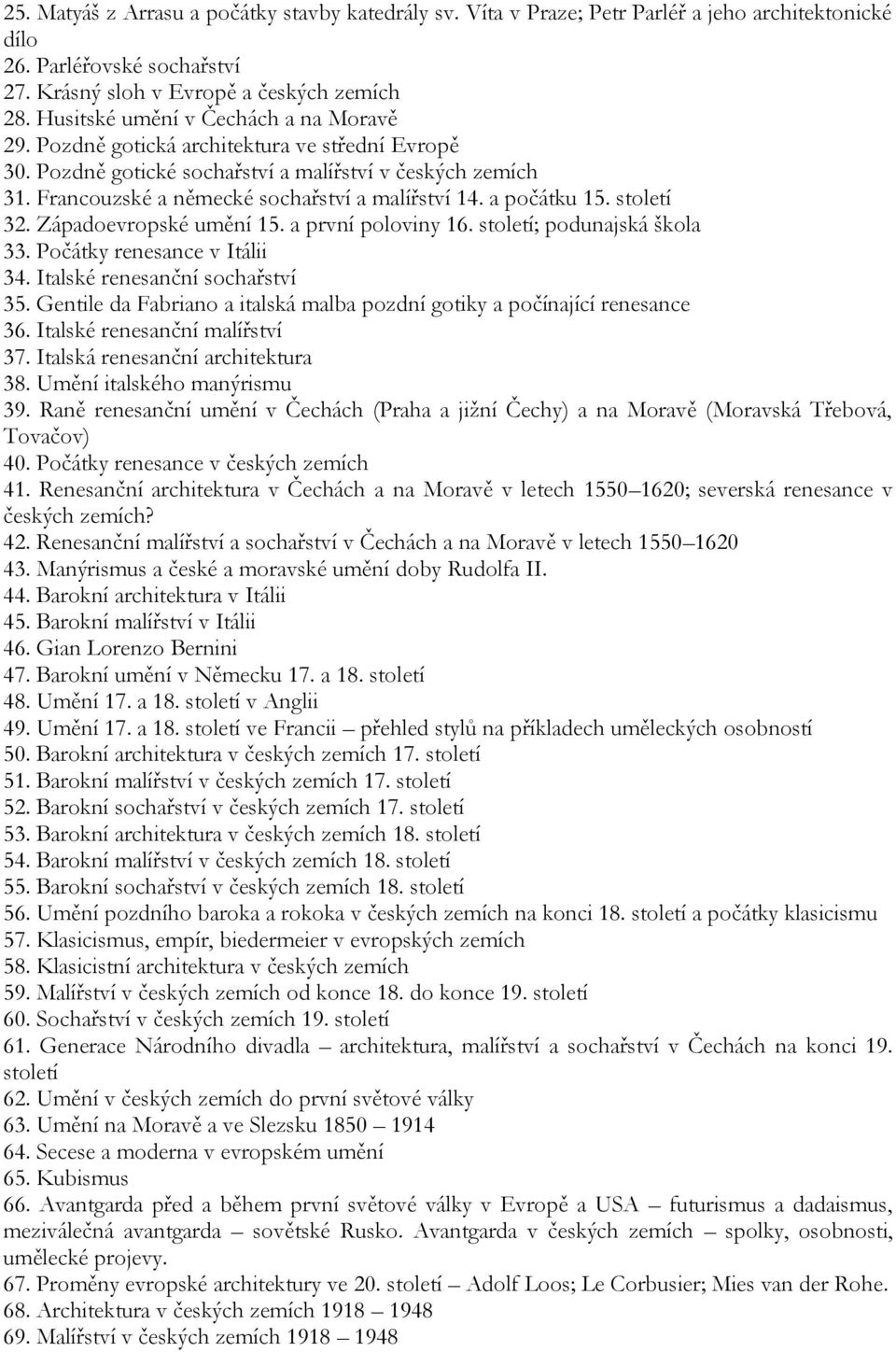 a počátku 15. století 32. Západoevropské umění 15. a první poloviny 16. století; podunajská škola 33. Počátky renesance v Itálii 34. Italské renesanční sochařství 35.