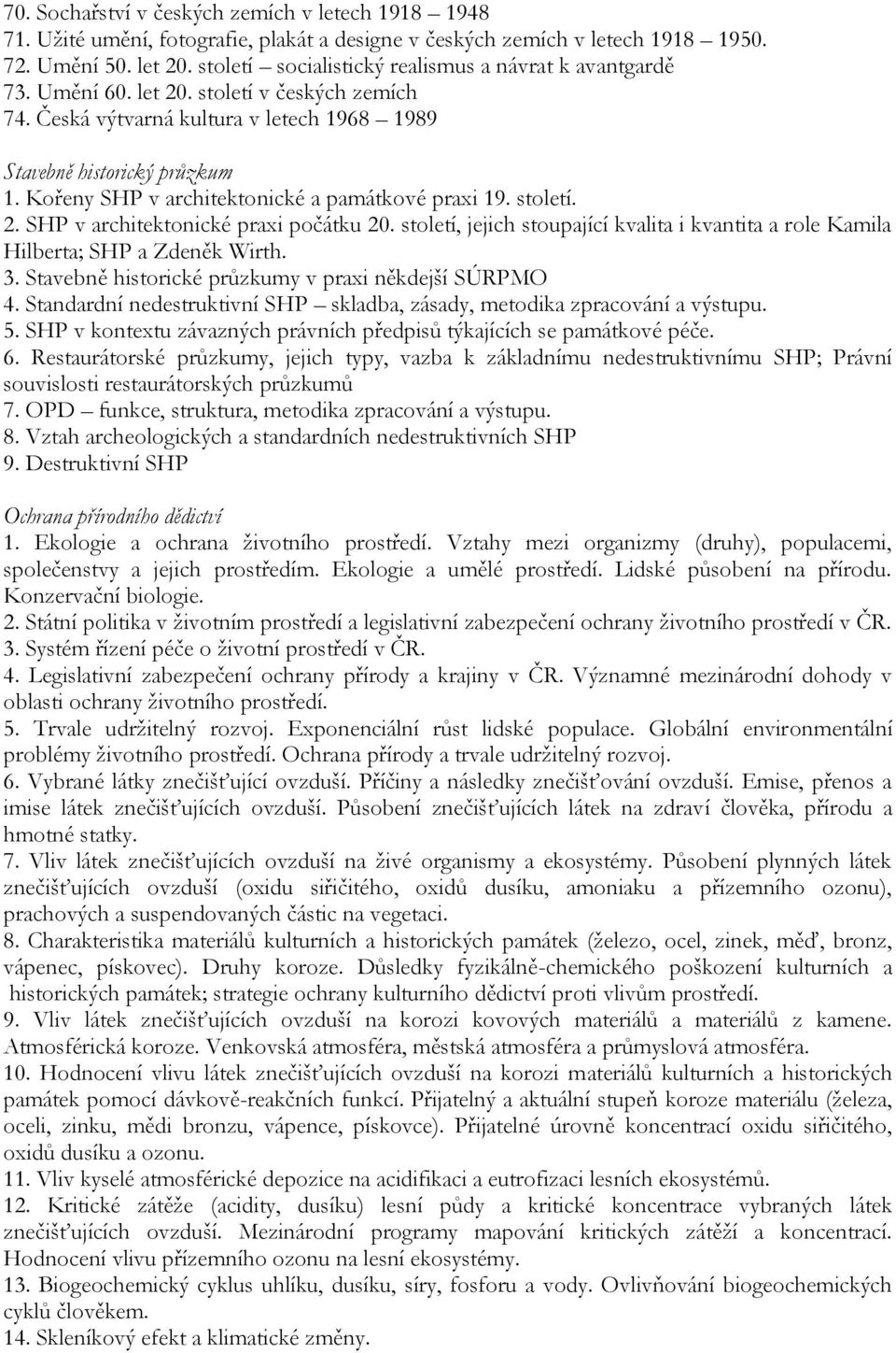 Kořeny SHP v architektonické a památkové praxi 19. století. 2. SHP v architektonické praxi počátku 20. století, jejich stoupající kvalita i kvantita a role Kamila Hilberta; SHP a Zdeněk Wirth. 3.
