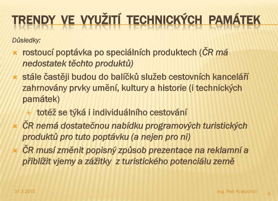 totéž se týká i individuálního cestování ČR nemá dostatečnou nabídku programových turistických produktů pro tuto poptávku (a