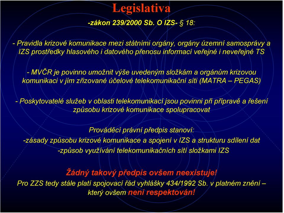 výše uvedeným složkám a orgánům krizovou komunikaci v jím zřizované účelové telekomunikační síti (MATRA PEGAS) - Poskytovatelé služeb v oblasti telekomunikací jsou povinni při přípravě a