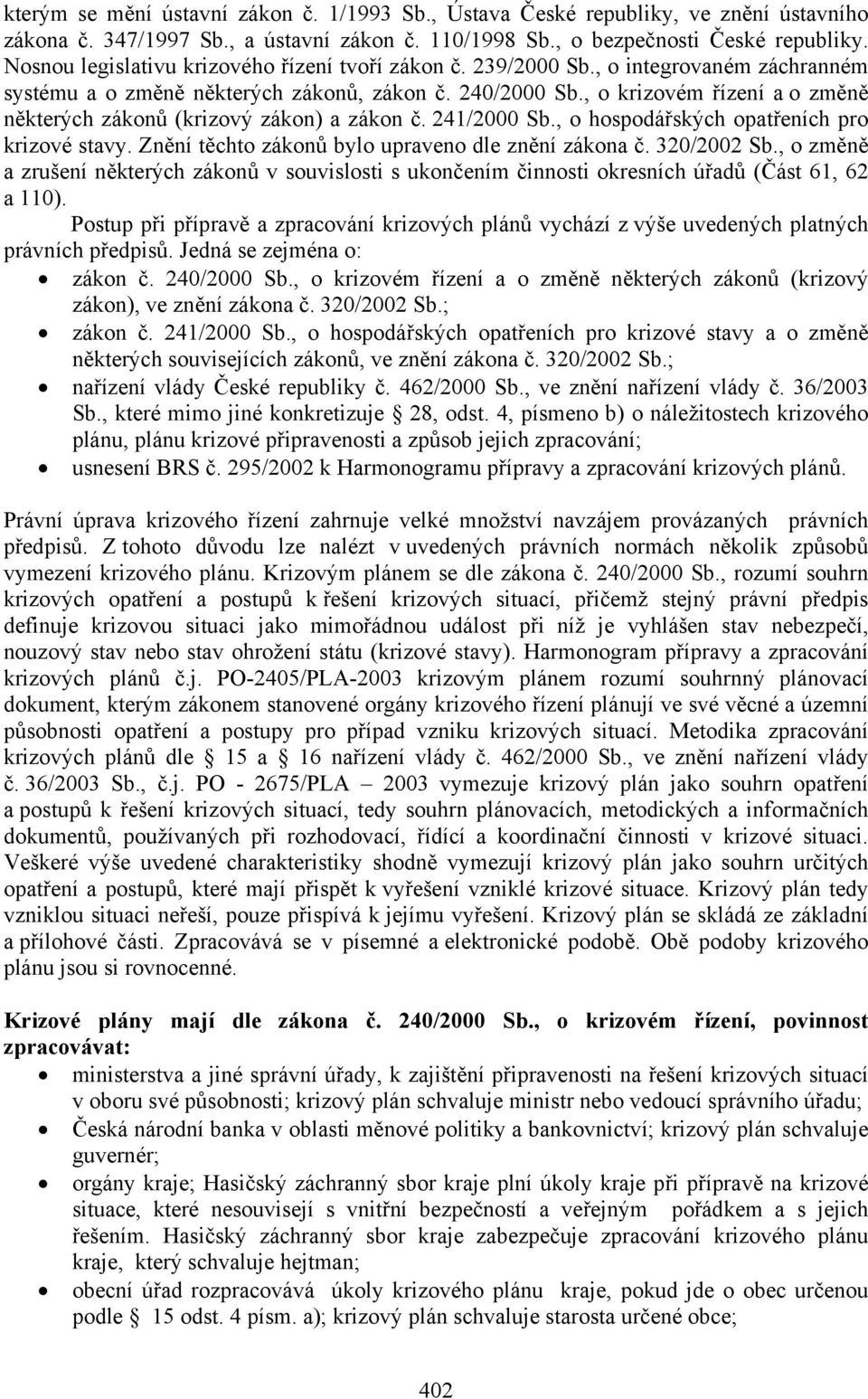 , o krizovém řízení a o změně některých zákonů (krizový zákon) a zákon č. 241/2000 Sb., o hospodářských opatřeních pro krizové stavy. Znění těchto zákonů bylo upraveno dle znění zákona č. 320/2002 Sb.