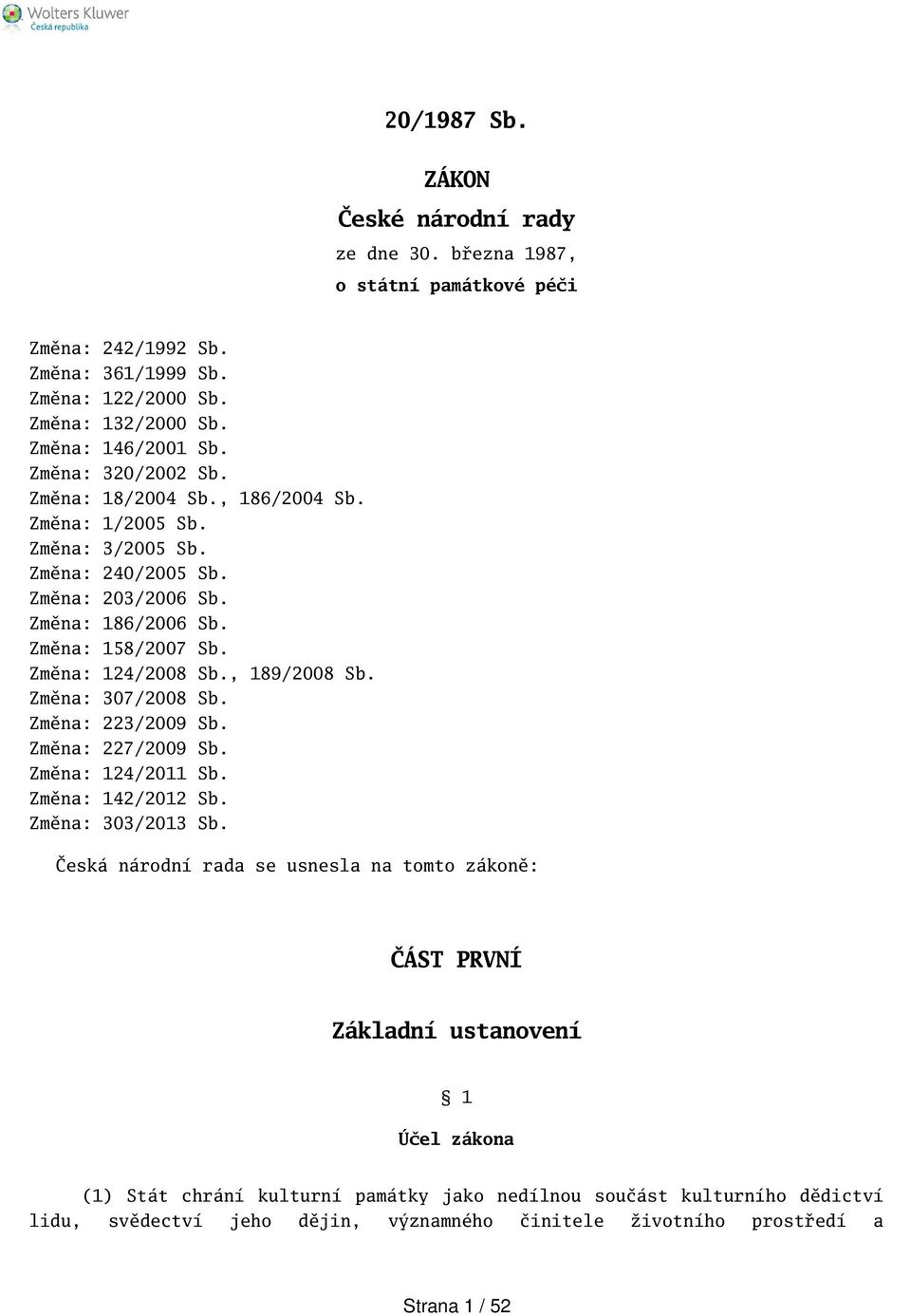 , 189/2008 Sb. Změna: 307/2008 Sb. Změna: 223/2009 Sb. Změna: 227/2009 Sb. Změna: 124/2011 Sb. Změna: 142/2012 Sb. Změna: 303/2013 Sb.