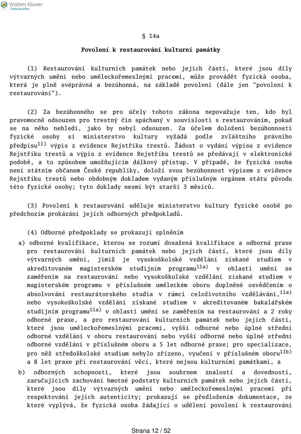 (2) Za bezúhonného se pro účely tohoto zákona nepovažuje ten, kdo byl pravomocně odsouzen pro trestný čin spáchaný v souvislosti s restaurováním, pokud se na něho nehledí, jako by nebyl odsouzen.