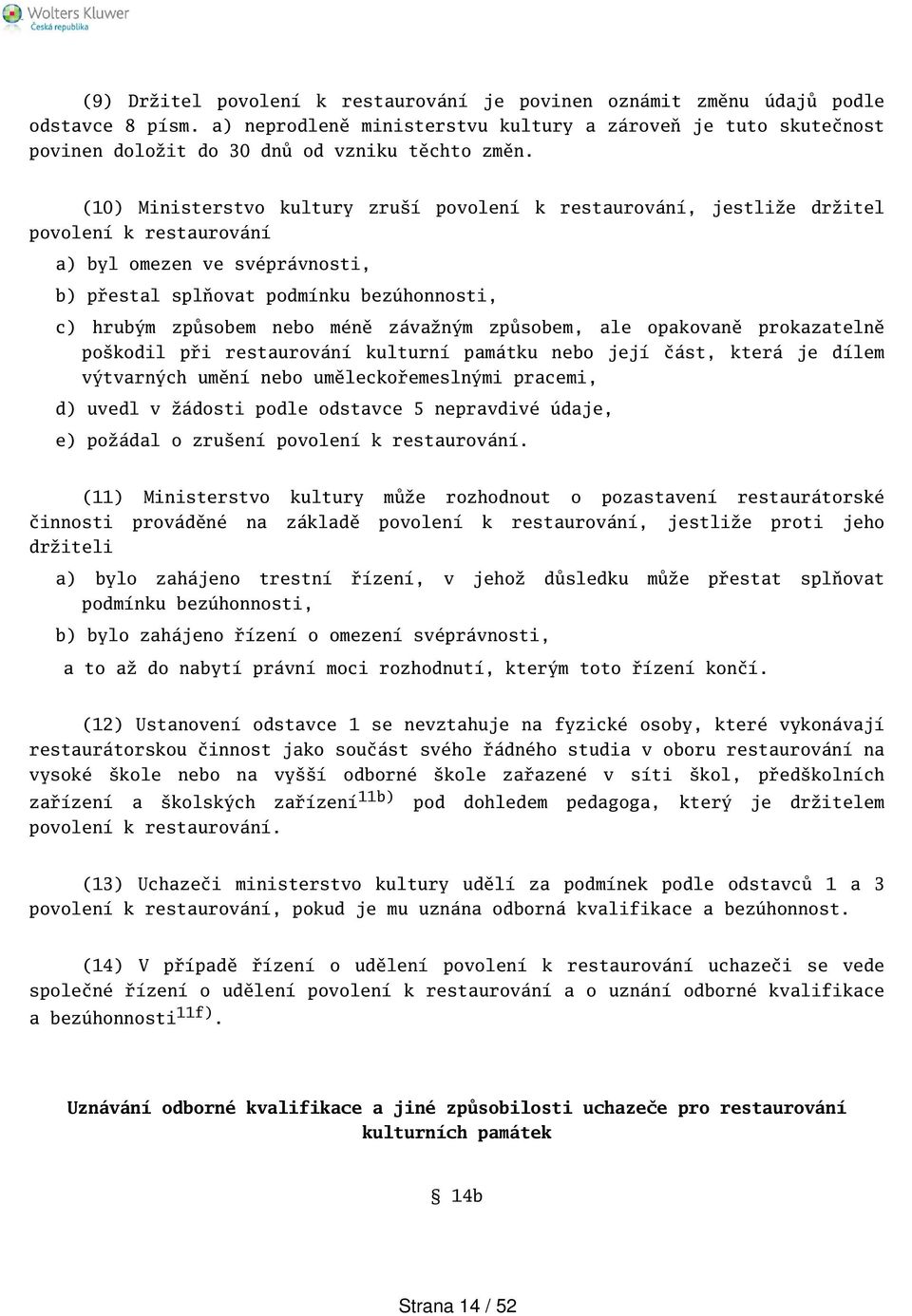 (10) Ministerstvo kultury zruí povolení k restaurování, jestliže držitel povolení k restaurování a) byl omezen ve svéprávnosti, b) přestal splňovat podmínku bezúhonnosti, c) hrubým způsobem nebo méně