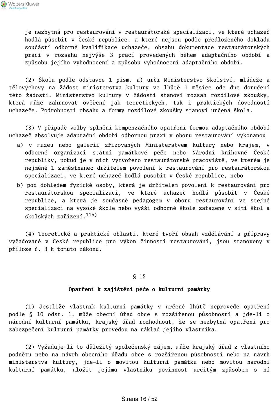 a) určí Ministerstvo kolství, mládeže a tělovýchovy na žádost ministerstva kultury ve lhůtě 1 měsíce ode dne doručení této žádosti.