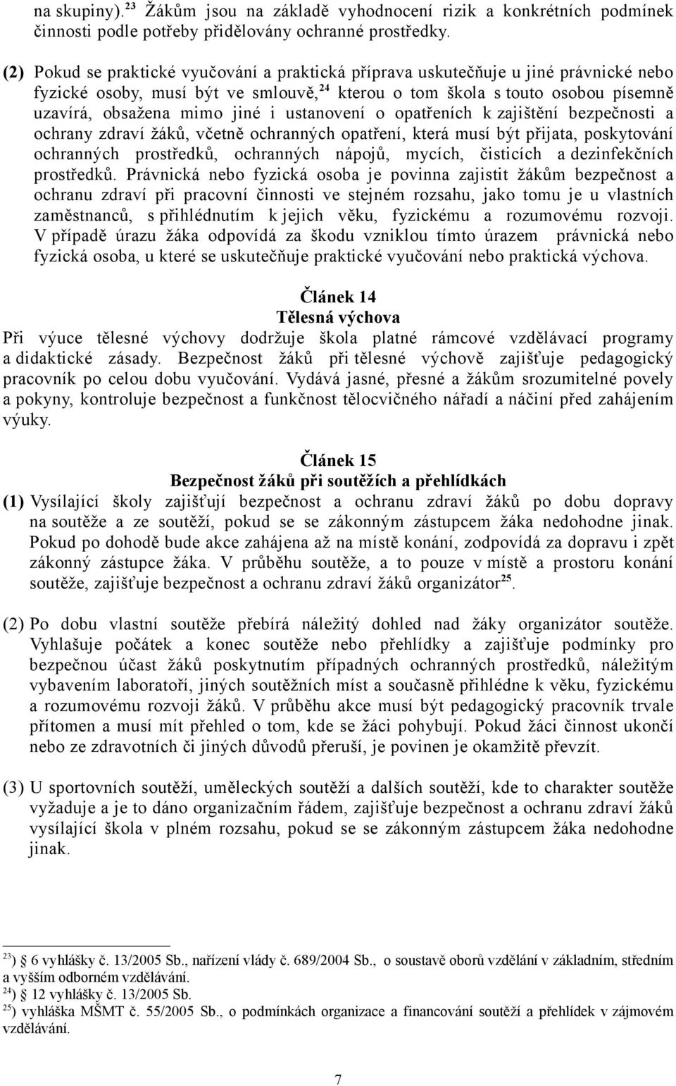 ustanovení o opatřeních k zajištění bezpečnosti a ochrany zdraví žáků, včetně ochranných opatření, která musí být přijata, poskytování ochranných prostředků, ochranných nápojů, mycích, čisticích a