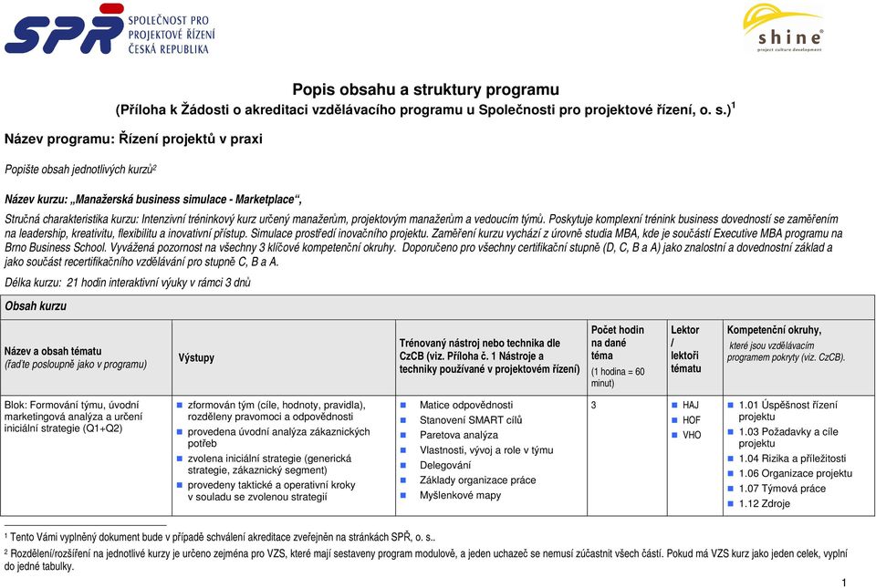 ) 1 Název programu: Řízení projektů v praxi Popište obsah jednotlivých kurzů 2 Název kurzu: Manažerská business simulace - Marketplace, Stručná charakteristika kurzu: Intenzivní tréninkový kurz