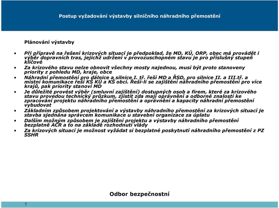 přemostění pro dálnice a silnice I. tř. řeší MD a ŘSD, pro silnice II. a III.tř. a místní komunikace řeší KŠ KÚ a KŠ obcí.