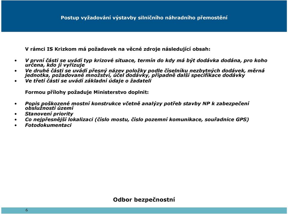 účel dodávky, případně další specifikace dodávky Ve třetí části se uvádí základní údaje o žadateli Formou přílohy požaduje Ministerstvo doplnit: Popis poškozené mostní konstrukce