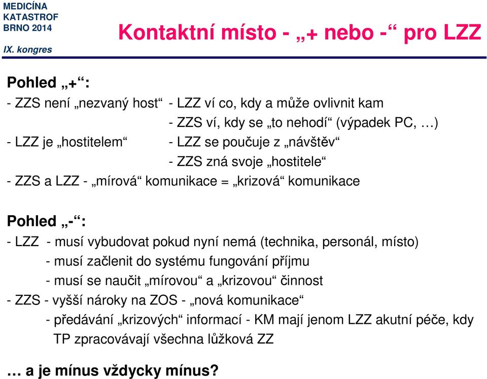 vybudovat pokud nyní nemá (technika, personál, místo) - musí začlenit do systému fungování příjmu - musí se naučit mírovou a krizovou činnost - ZZS -