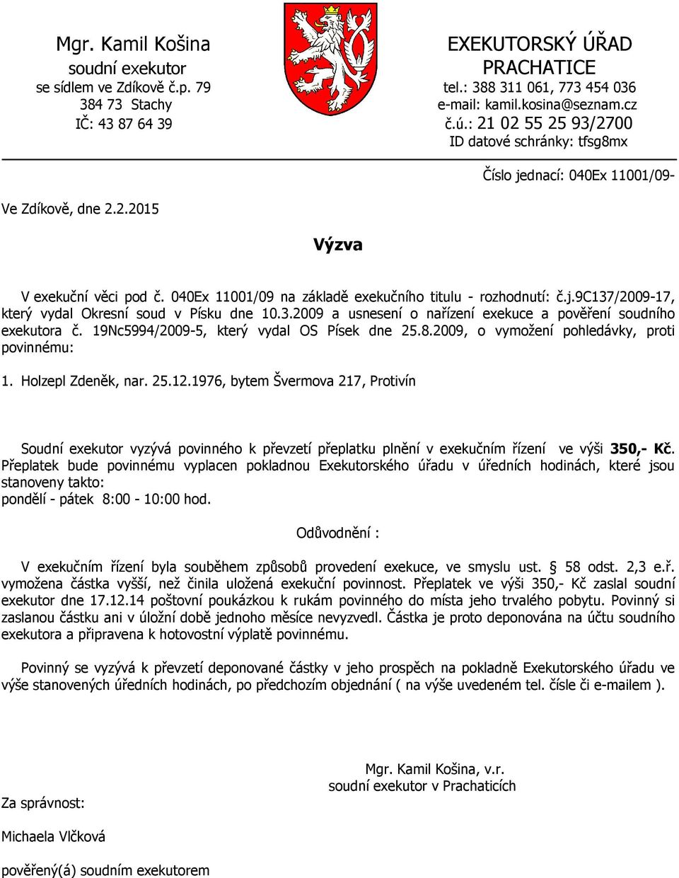 2009, o vymožení pohledávky, proti povinnému: 1. Holzepl Zdeněk, nar. 25.12.