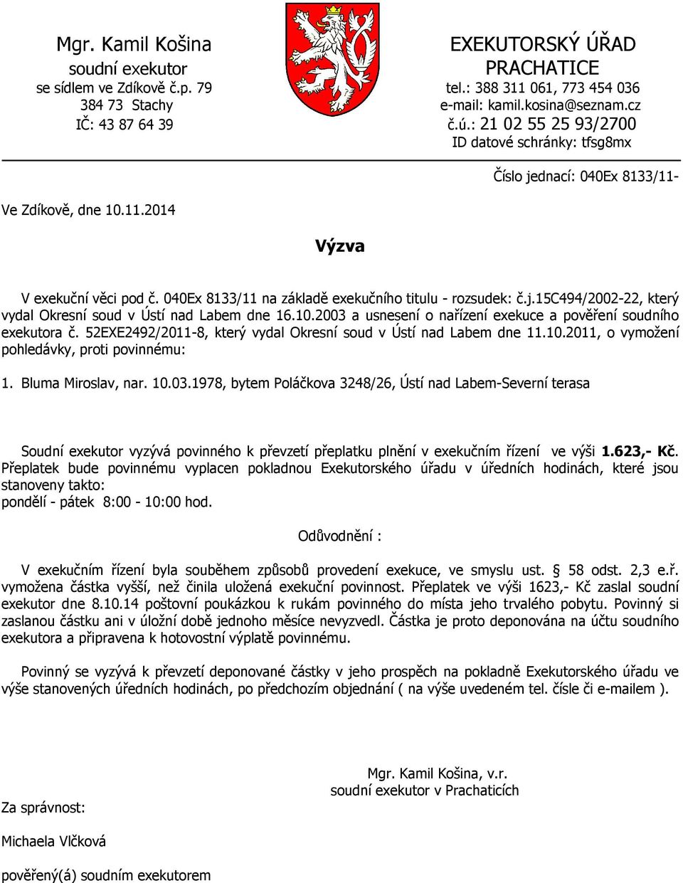 Bluma Miroslav, nar. 10.03.1978, bytem Poláčkova 3248/26, Ústí nad Labem-Severní terasa Soudní exekutor vyzývá povinného k převzetí přeplatku plnění v exekučním řízení ve výši 1.623,- Kč.