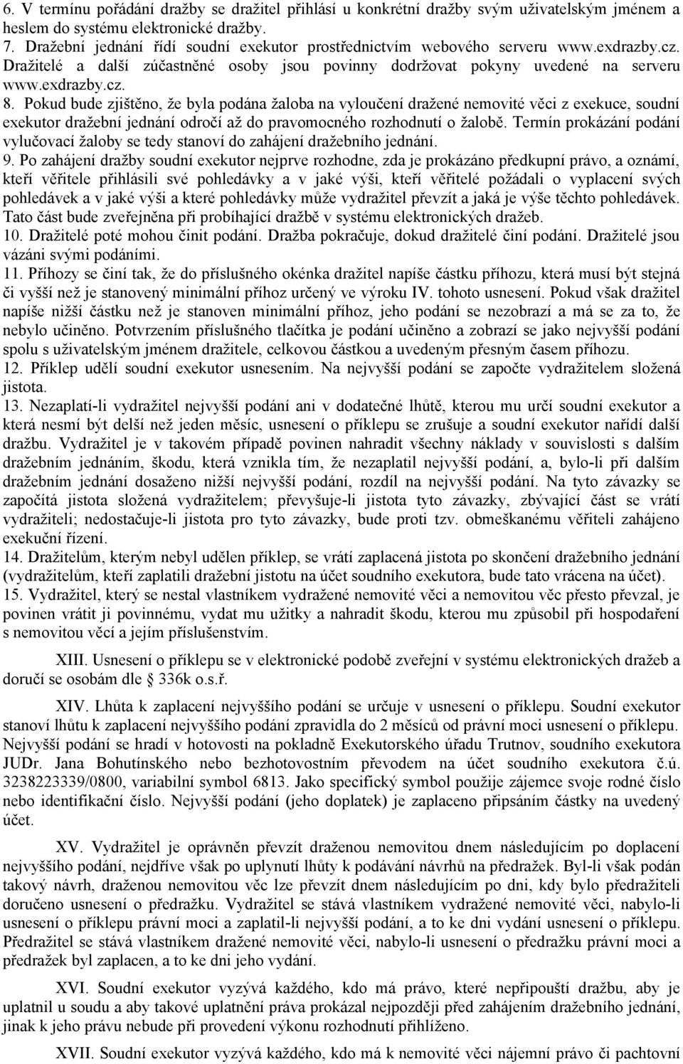 Pokud bude zjištěno, že byla podána žaloba na vyloučení dražené nemovité věci z exekuce, soudní exekutor dražební jednání odročí až do pravomocného rozhodnutí o žalobě.