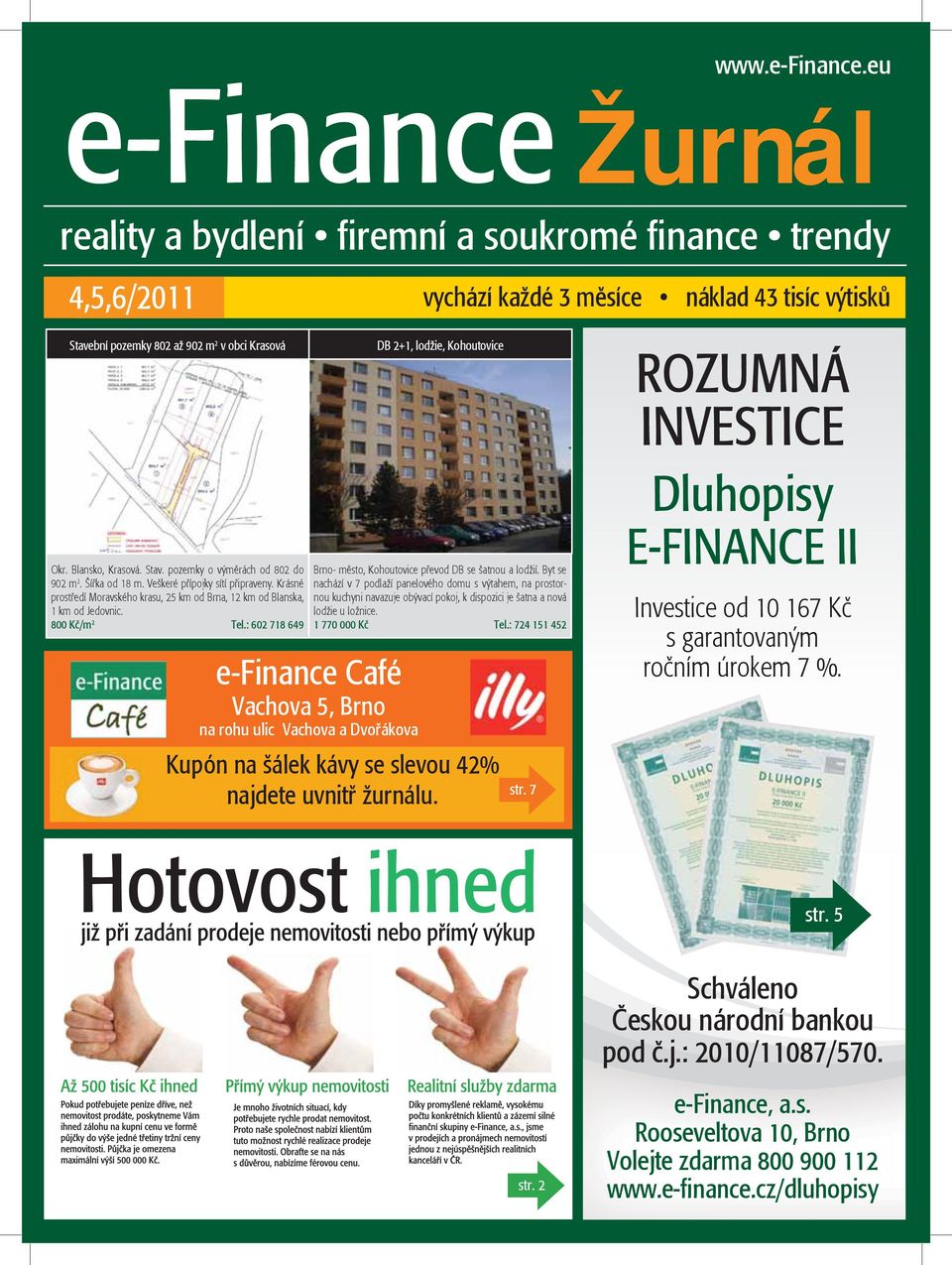 800 Kč/m 2 Tel.: 602 718 649 e-finance Café Vachova 5, Brno na rohu ulic Vachova a Dvořákova DB 2+1, lodžie, Kohoutovice Brno- město, Kohoutovice převod DB se šatnou a lodžií.