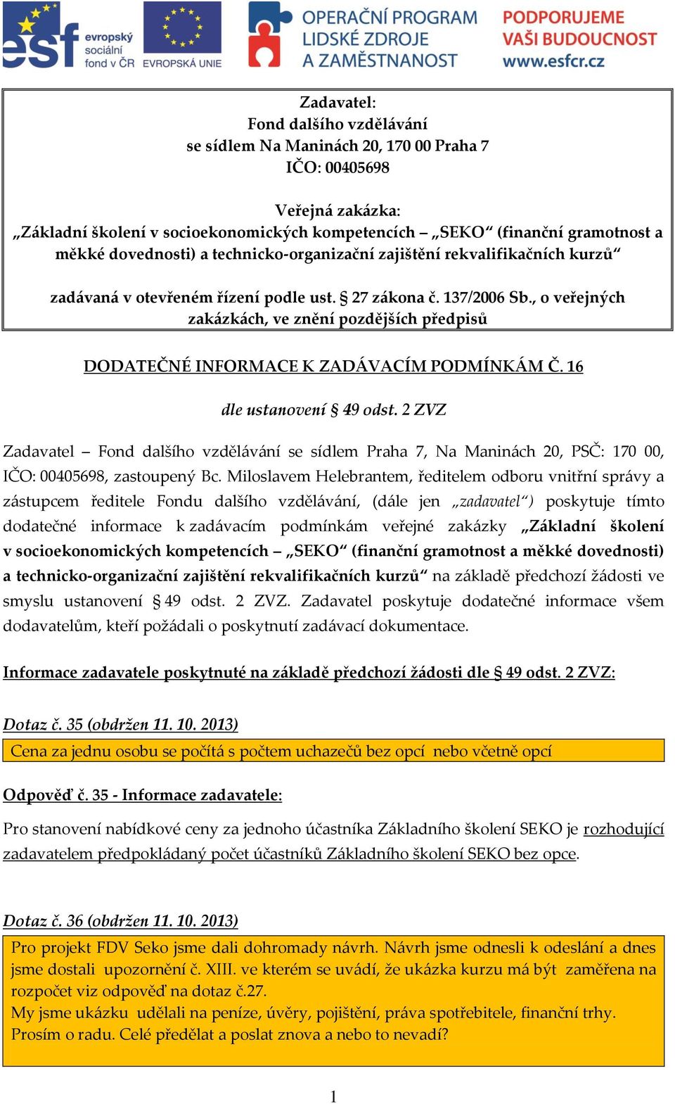 , o veřejných zakázkách, ve znění pozdějších předpisů DODATEČNÉ INFORMACE K ZADÁVACÍM PODMÍNKÁM Č. 16 dle ustanovení 49 odst.