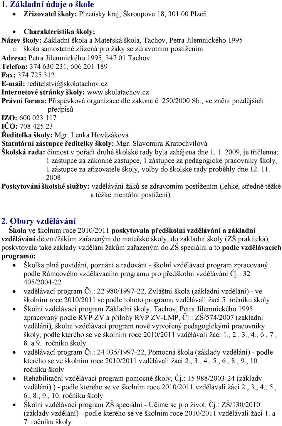 cz Internetové stránky školy: www.skolatachov.cz Právní forma: Příspěvková organizace dle zákona č. 250/2000 Sb., ve znění pozdějších předpisů IZO: 600 023 117 IČO: 708 425 23 Ředitelka školy: Mgr.