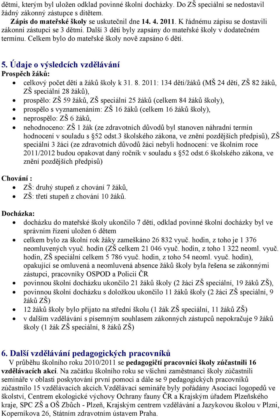 Údaje o výsledcích vzdělávání Prospěch žáků: celkový počet dětí a žáků školy k 31. 8.