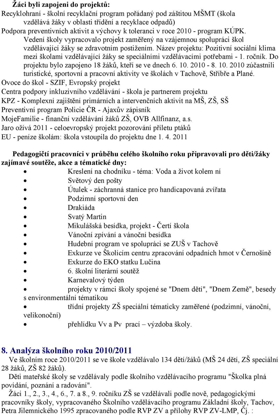 Název projektu: Pozitivní sociální klima mezi školami vzdělávající žáky se speciálními vzdělávacími potřebami - 1. ročník. Do projektu bylo zapojeno 18 žáků, kteří se ve dnech 6. 10.