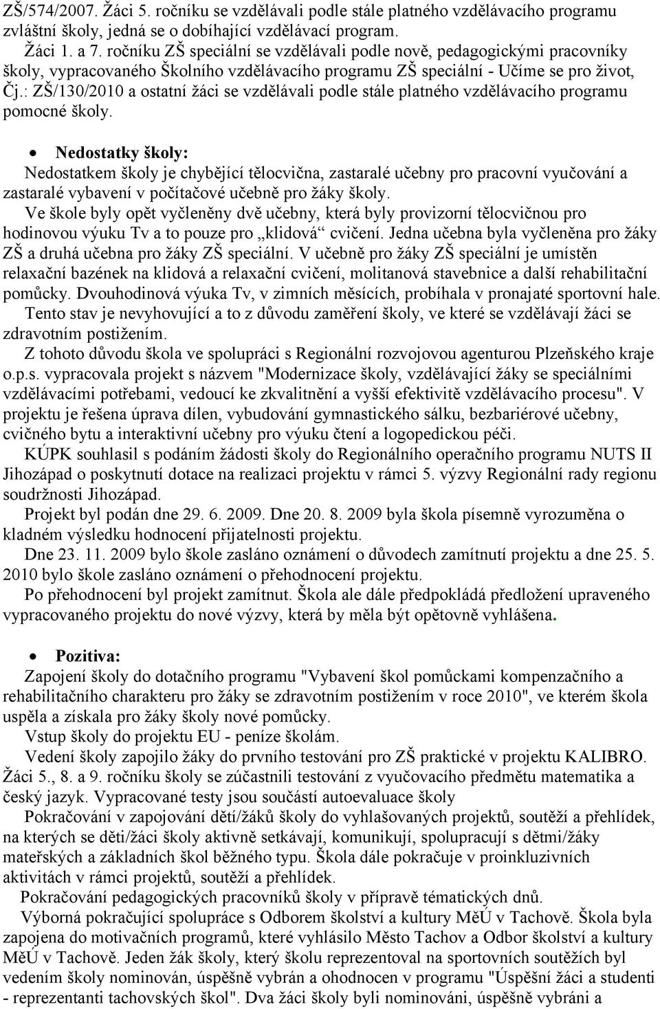: ZŠ/130/2010 a ostatní žáci se vzdělávali podle stále platného vzdělávacího programu pomocné školy.