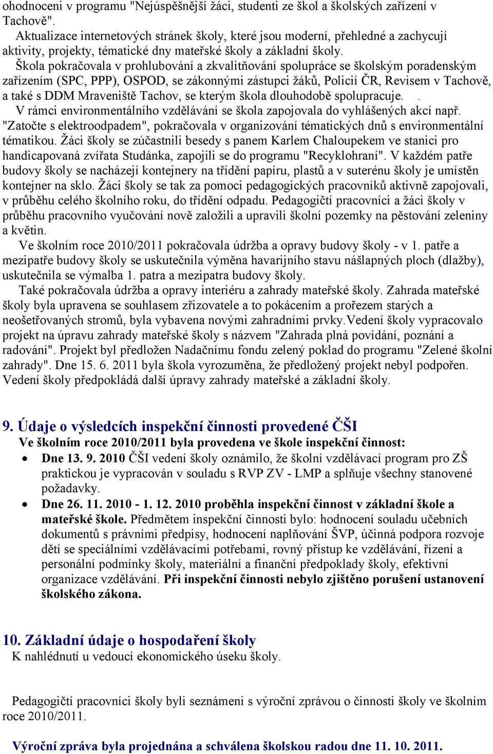 Škola pokračovala v prohlubování a zkvalitňování spolupráce se školským poradenským zařízením (SPC, PPP), OSPOD, se zákonnými zástupci žáků, Policií ČR, Revisem v Tachově, a také s DDM Mraveniště