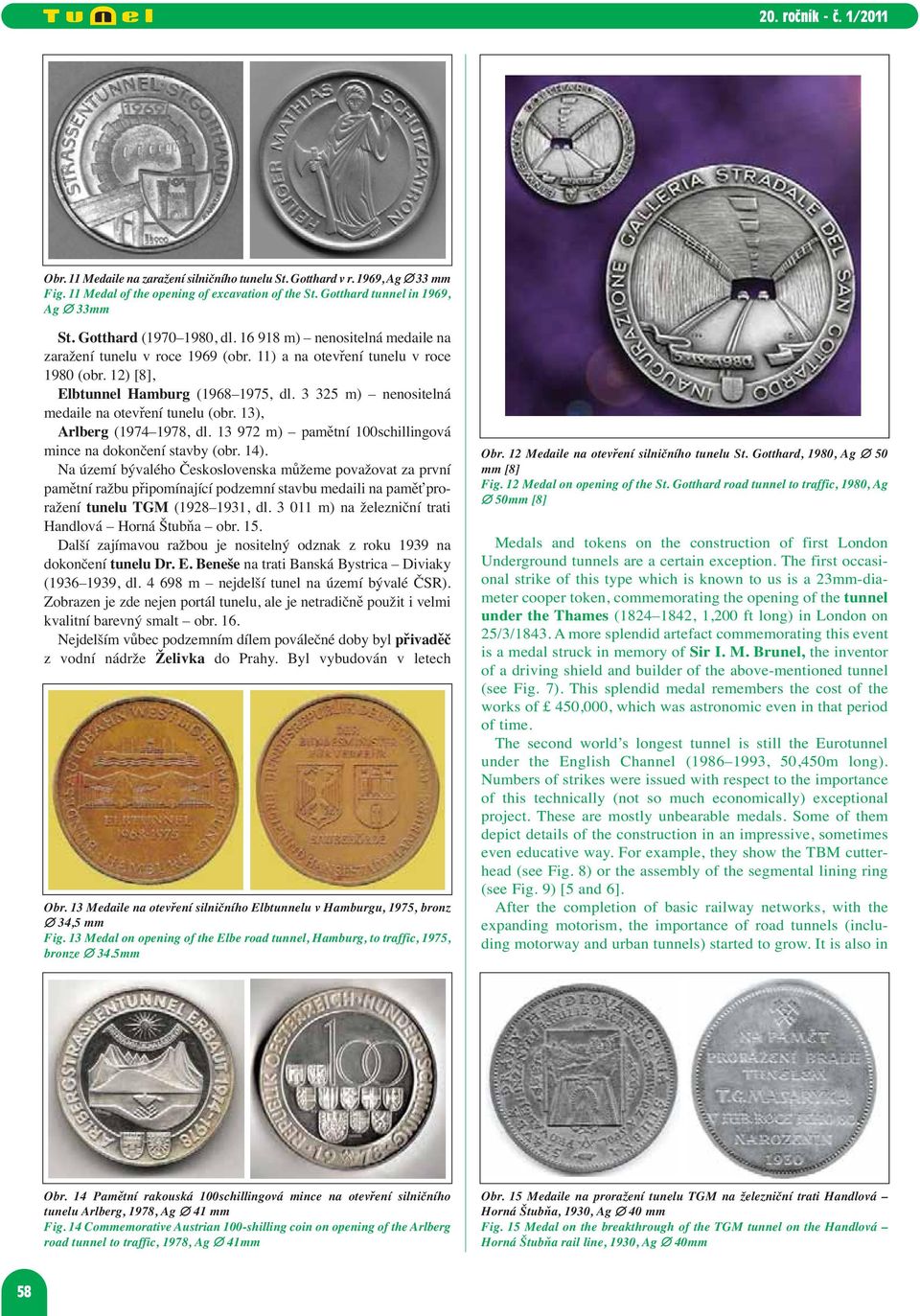 3 325 m) nenositelná medaile na otevření tunelu (obr. 13), Arlberg (1974 1978, dl. 13 972 m) pamětní 100schillingová mince na dokončení stavby (obr. 14).