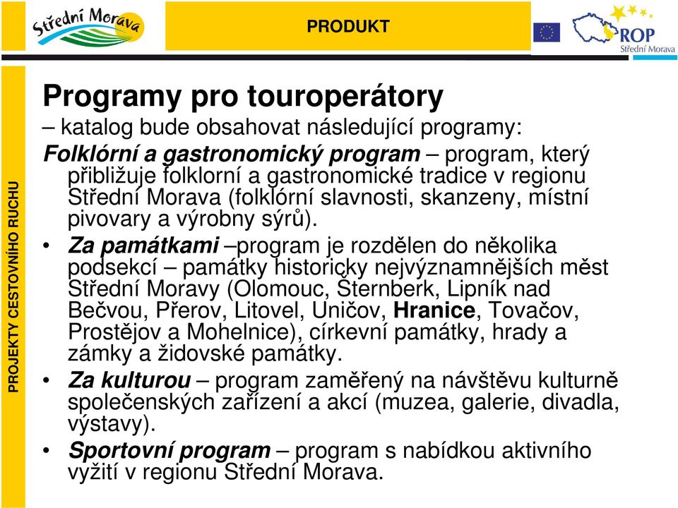 Za památkami program je rozdělen do několika podsekcí památky historicky nejvýznamnějších měst Střední Moravy (Olomouc, Šternberk, Lipník nad Bečvou, Přerov, Litovel, Uničov,