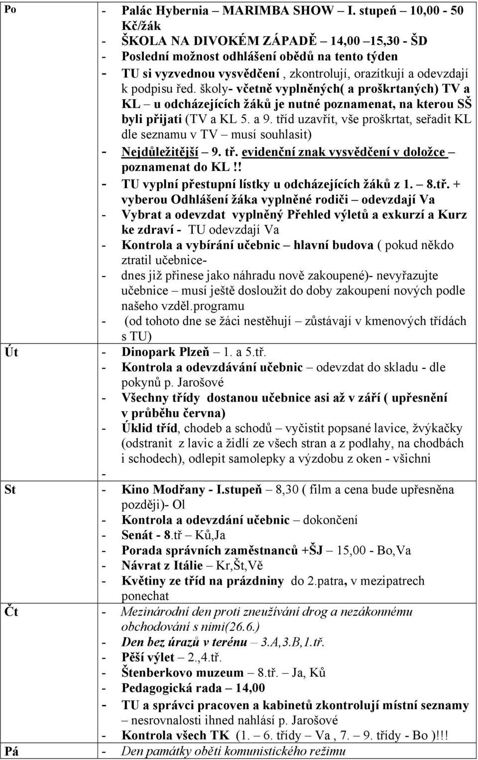školy- včetně vyplněných( a proškrtaných) TV a KL u odcházejících žáků je nutné poznamenat, na kterou SŠ byli přijati (TV a KL 5. a 9.