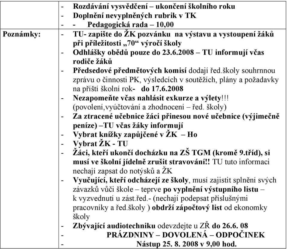 školy souhrnnou zprávu o činnosti PK, výsledcích v soutěžích, plány a požadavky na příští školní rok- do 17.6.2008 - Nezapomeňte včas nahlásit exkurze a výlety!!! (povolení,vyúčtování a zhodnocení řed.