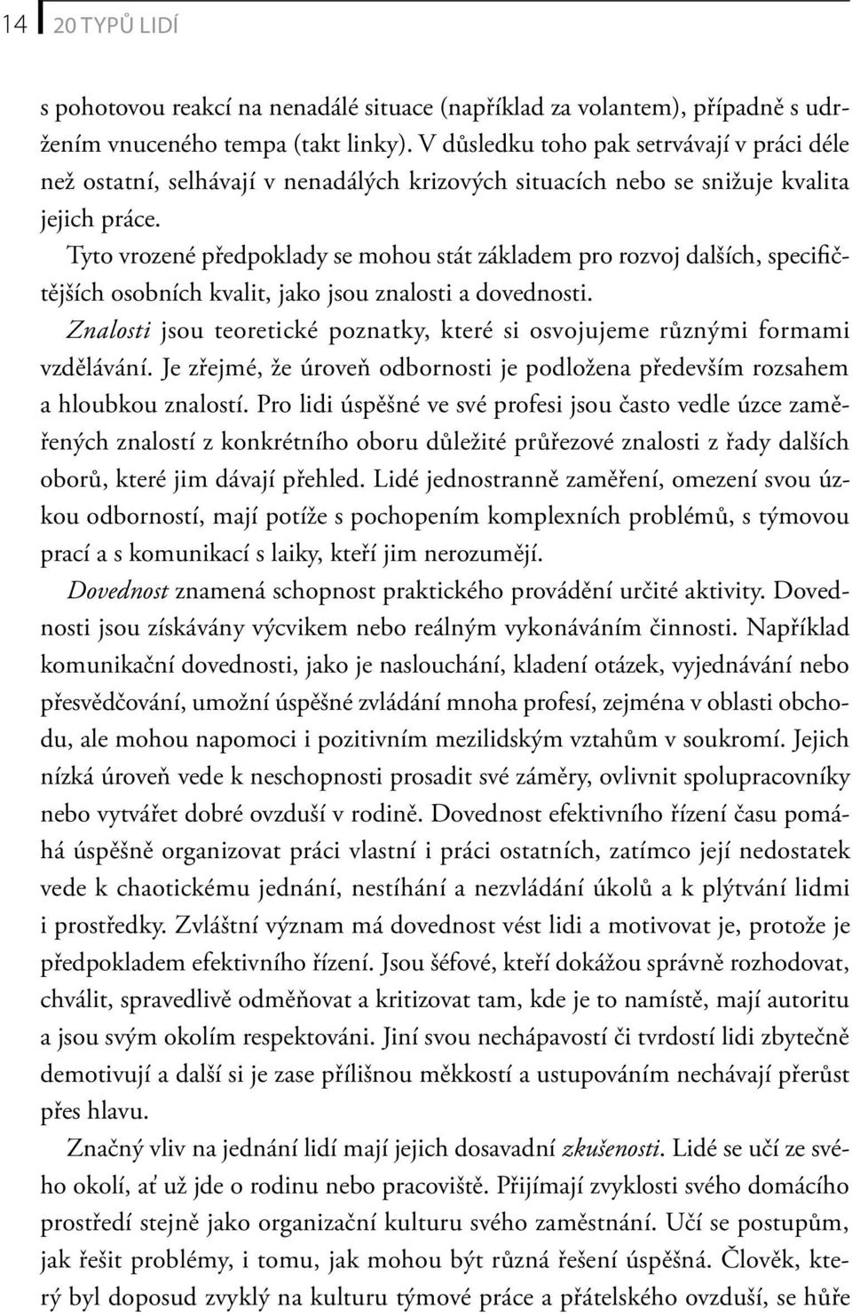 Tyto vrozené předpoklady se mohou stát základem pro rozvoj dalších, specifičtějších osobních kvalit, jako jsou znalosti a dovednosti.