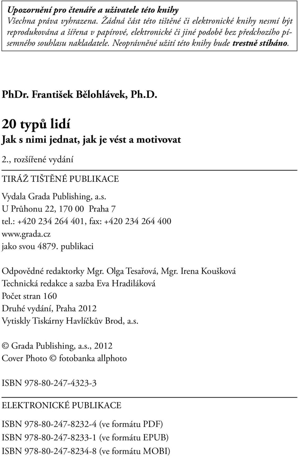 Neoprávněné užití této knihy bude trestně stíháno. PhDr. František Bělohlávek, Ph.D. 20 typů lidí Jak s nimi jednat, jak je vést a motivovat 2.