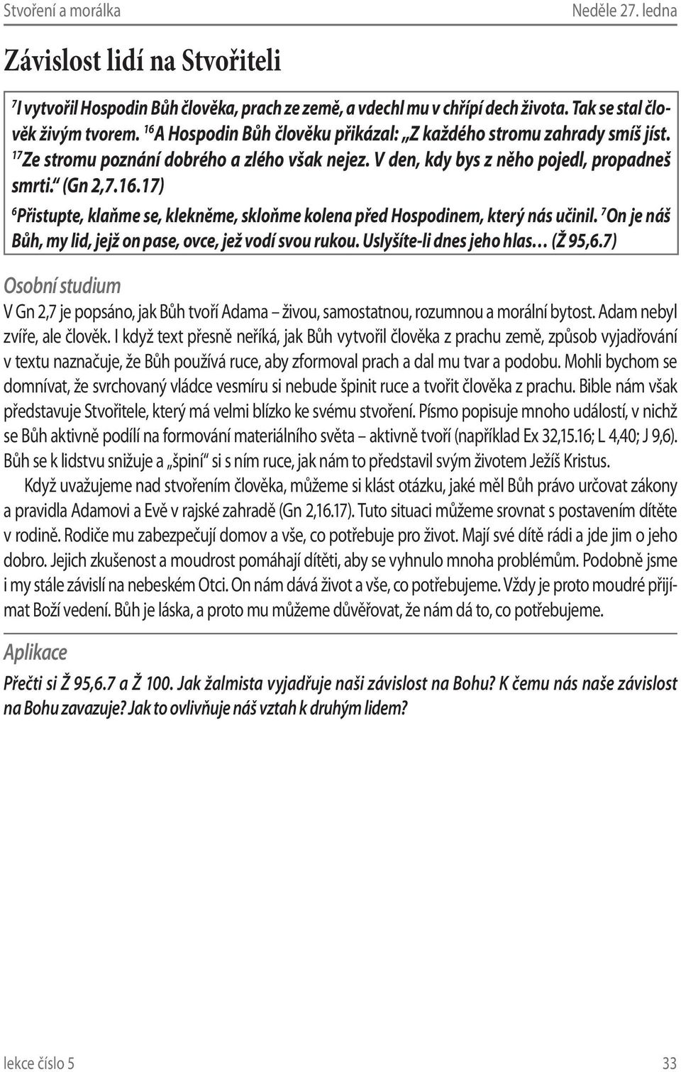 7 On je náš Bůh, my lid, jejž on pase, ovce, jež vodí svou rukou. Uslyšíte-li dnes jeho hlas (Ž 95,6.7) V Gn 2,7 je popsáno, jak Bůh tvoří Adama živou, samostatnou, rozumnou a morální bytost.