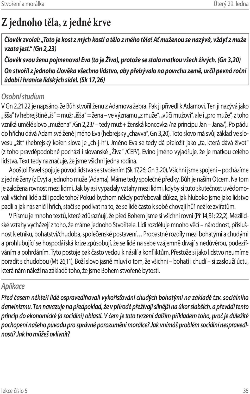 (Gn 3,20) On stvořil z jednoho člověka všechno lidstvo, aby přebývalo na povrchu země, určil pevná roční údobí i hranice lidských sídel. (Sk 17,26) V Gn 2,21.