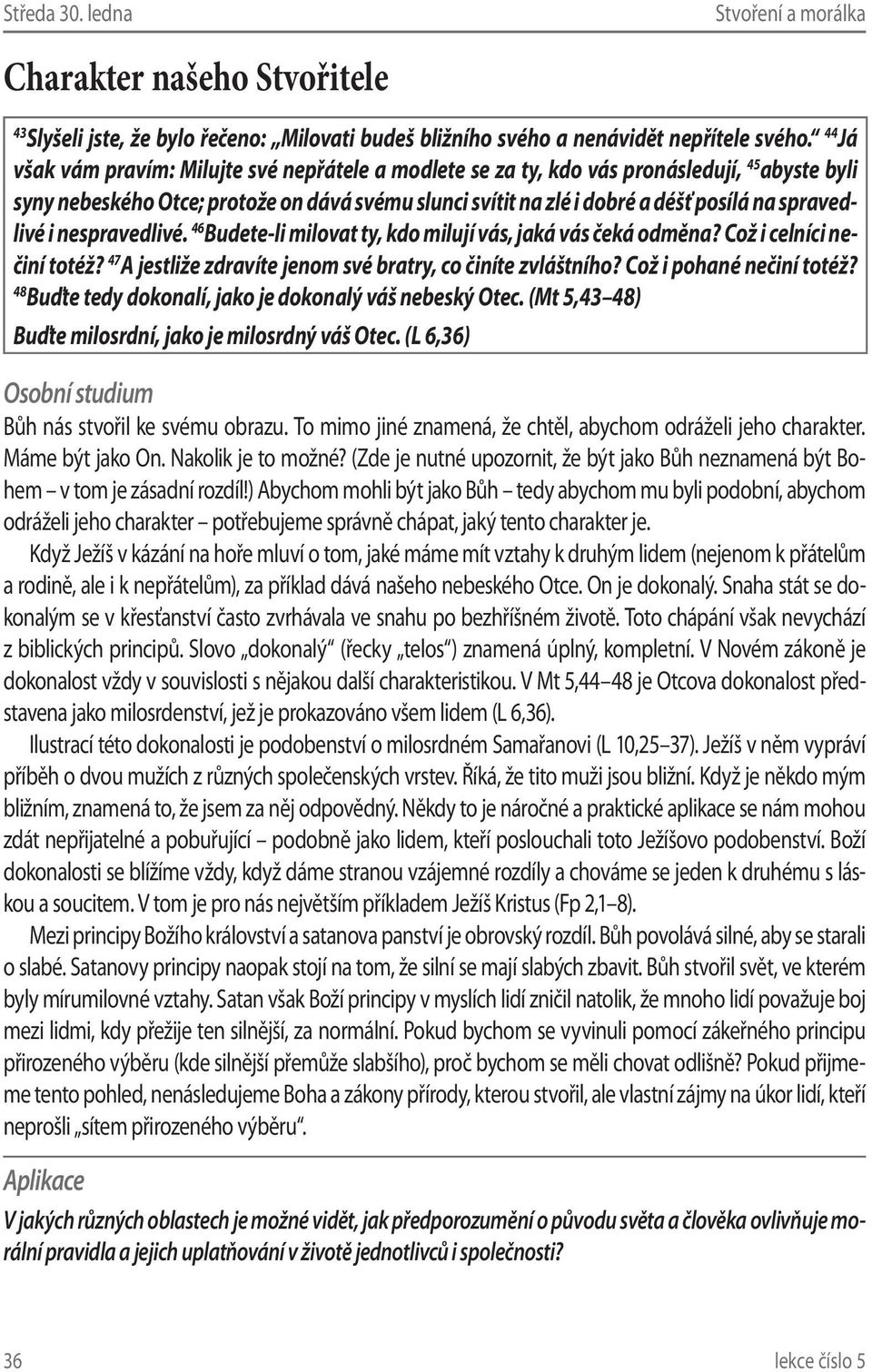 spravedlivé i nespravedlivé. 46 Budete-li milovat ty, kdo milují vás, jaká vás čeká odměna? Což i celníci nečiní totéž? 47 A jestliže zdravíte jenom své bratry, co činíte zvláštního?