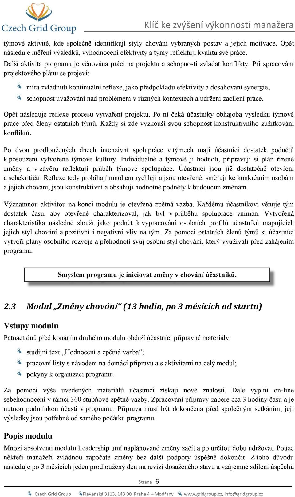 Při zpracování projektového plánu se projeví: míra zvládnutí kontinuální reflexe, jako předpokladu efektivity a dosahování synergie; schopnost uvažování nad problémem v různých kontextech a udržení