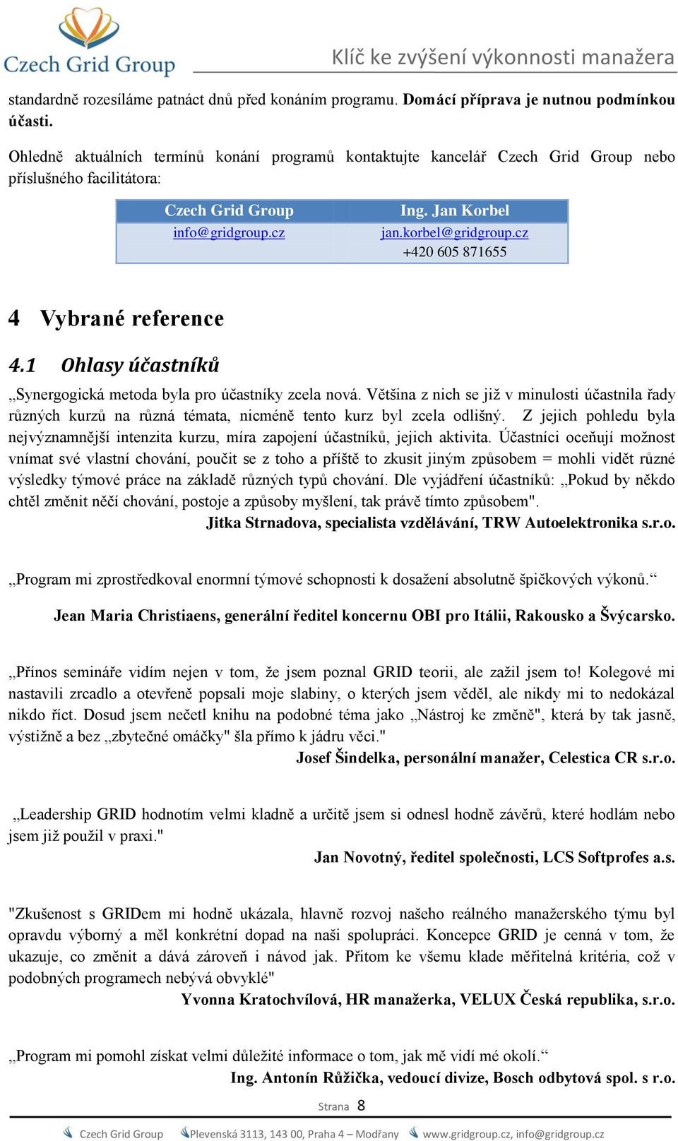 cz +420 605 871655 4 Vybrané reference 4.1 Ohlasy účastníků Synergogická metoda byla pro účastníky zcela nová.