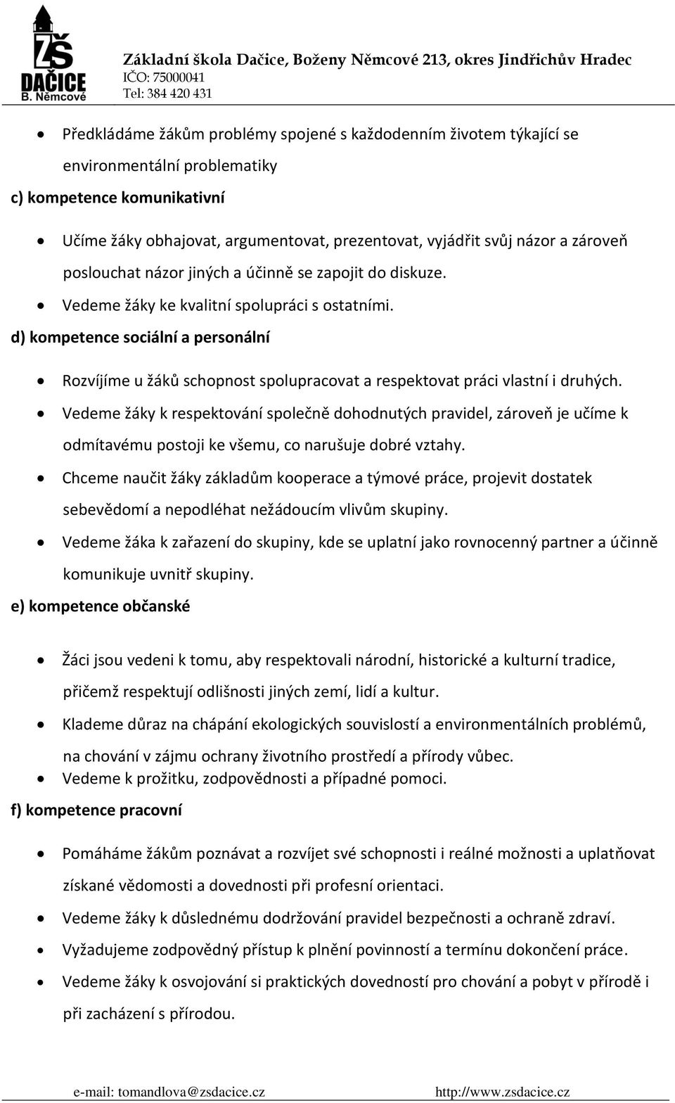 d) kompetence sociální a personální Rozvíjíme u žáků schopnost spolupracovat a respektovat práci vlastní i druhých.